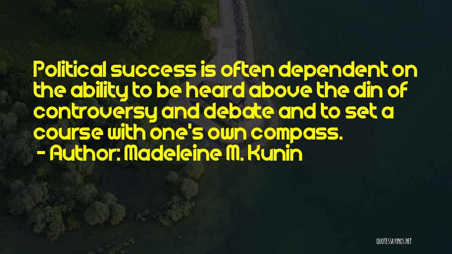 Madeleine M. Kunin Quotes: Political Success Is Often Dependent On The Ability To Be Heard Above The Din Of Controversy And Debate And To