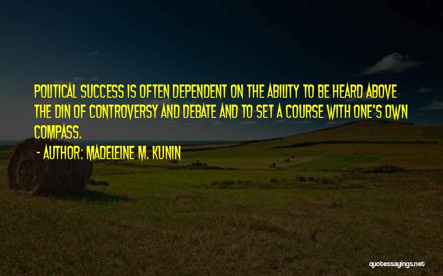 Madeleine M. Kunin Quotes: Political Success Is Often Dependent On The Ability To Be Heard Above The Din Of Controversy And Debate And To