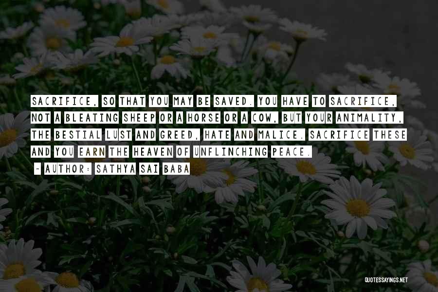 Sathya Sai Baba Quotes: Sacrifice, So That You May Be Saved. You Have To Sacrifice, Not A Bleating Sheep Or A Horse Or A