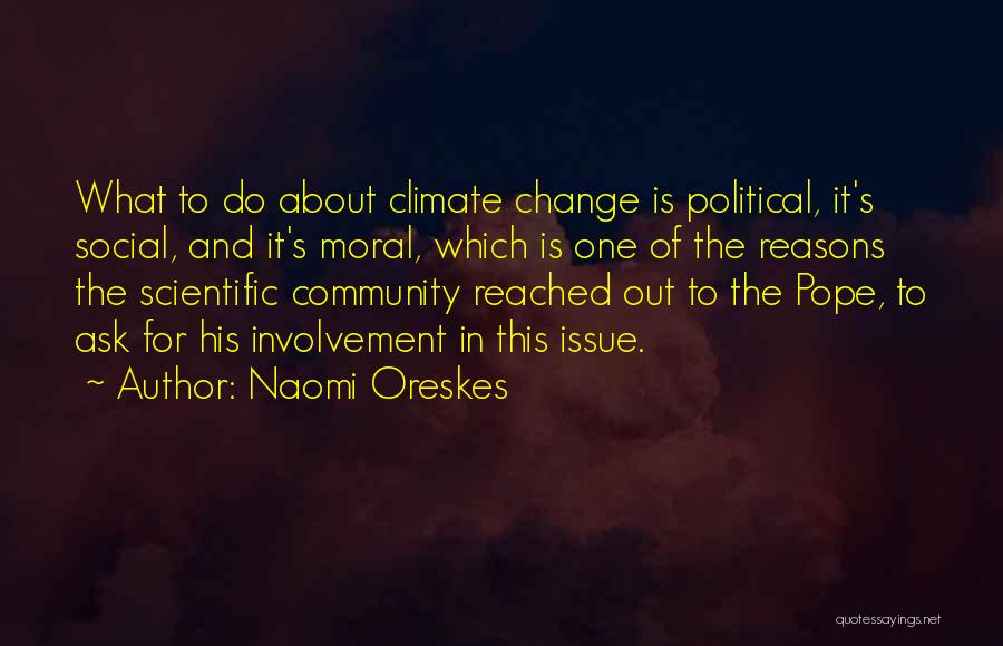 Naomi Oreskes Quotes: What To Do About Climate Change Is Political, It's Social, And It's Moral, Which Is One Of The Reasons The