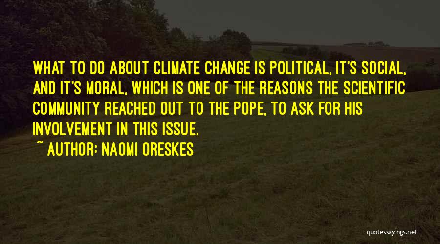 Naomi Oreskes Quotes: What To Do About Climate Change Is Political, It's Social, And It's Moral, Which Is One Of The Reasons The