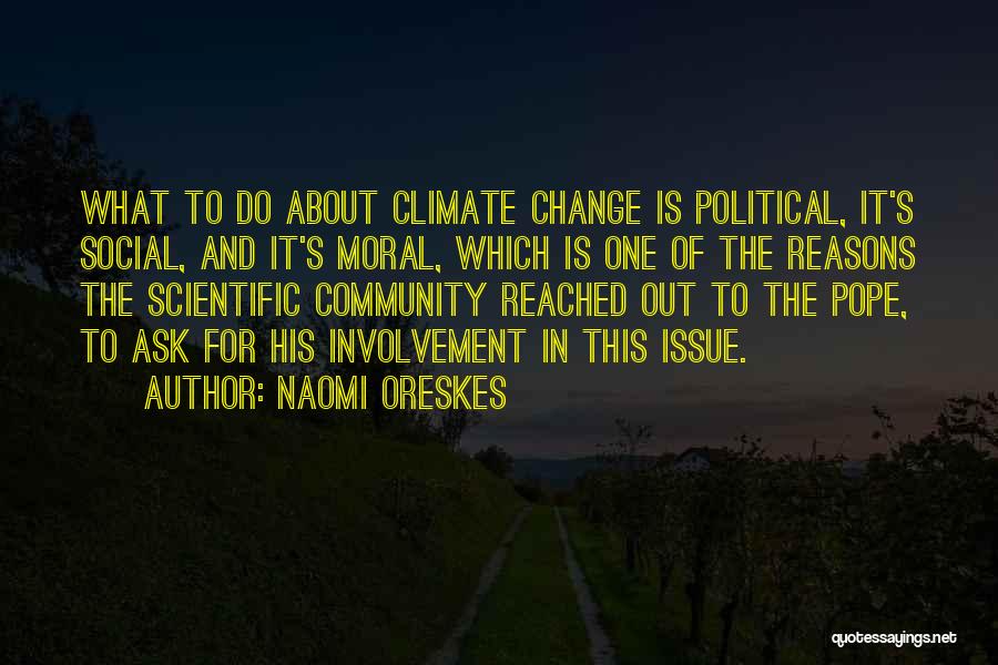Naomi Oreskes Quotes: What To Do About Climate Change Is Political, It's Social, And It's Moral, Which Is One Of The Reasons The