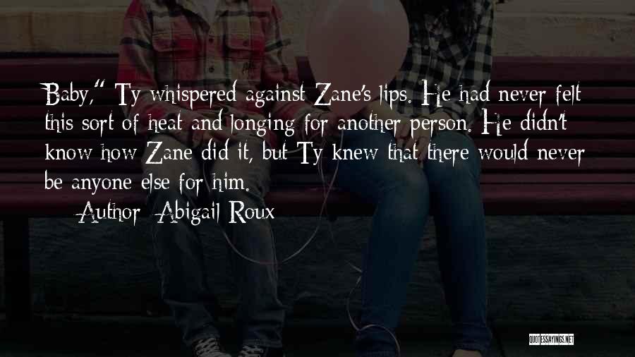 Abigail Roux Quotes: Baby, Ty Whispered Against Zane's Lips. He Had Never Felt This Sort Of Heat And Longing For Another Person. He