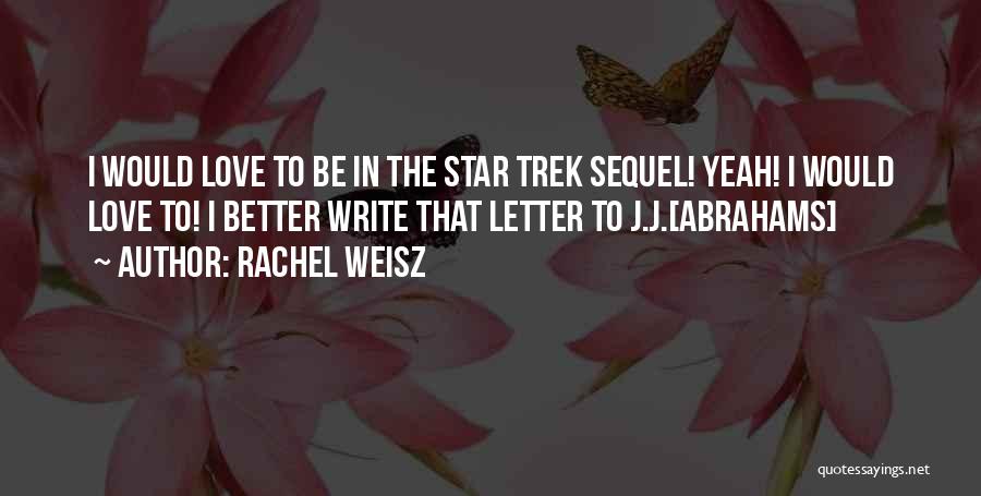 Rachel Weisz Quotes: I Would Love To Be In The Star Trek Sequel! Yeah! I Would Love To! I Better Write That Letter