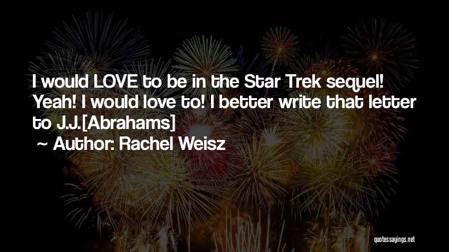 Rachel Weisz Quotes: I Would Love To Be In The Star Trek Sequel! Yeah! I Would Love To! I Better Write That Letter