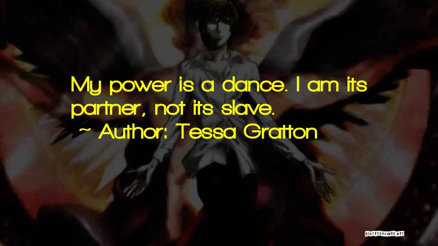 Tessa Gratton Quotes: My Power Is A Dance. I Am Its Partner, Not Its Slave.