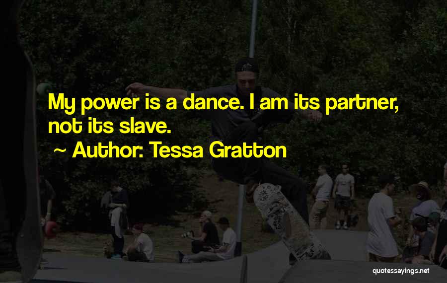 Tessa Gratton Quotes: My Power Is A Dance. I Am Its Partner, Not Its Slave.