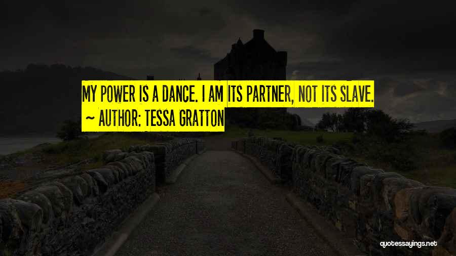 Tessa Gratton Quotes: My Power Is A Dance. I Am Its Partner, Not Its Slave.