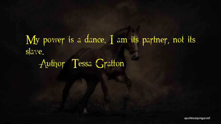 Tessa Gratton Quotes: My Power Is A Dance. I Am Its Partner, Not Its Slave.