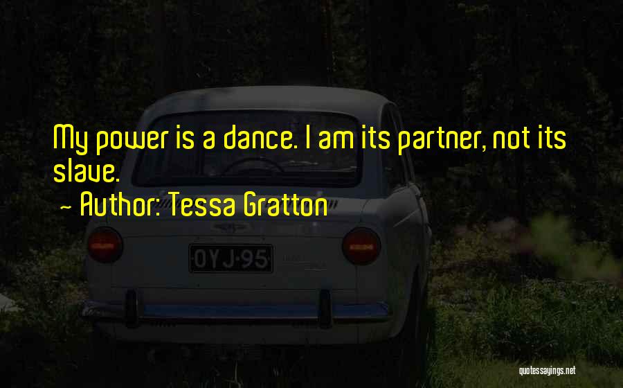 Tessa Gratton Quotes: My Power Is A Dance. I Am Its Partner, Not Its Slave.