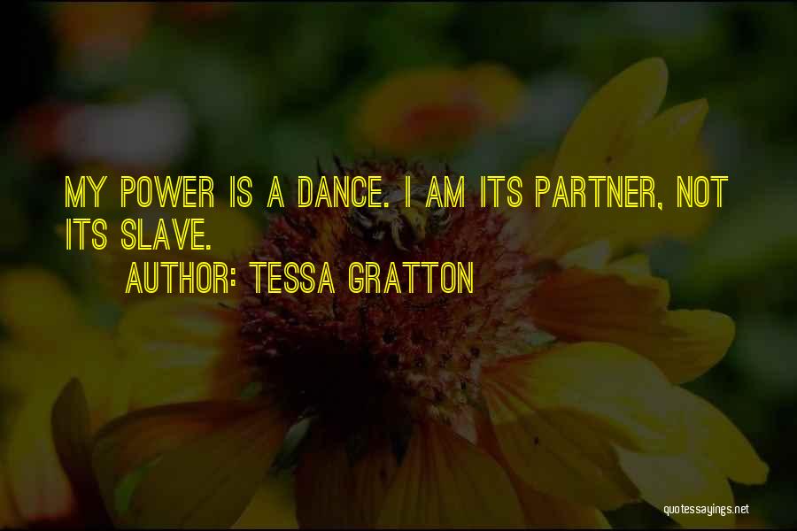 Tessa Gratton Quotes: My Power Is A Dance. I Am Its Partner, Not Its Slave.