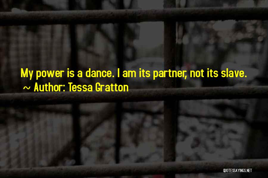 Tessa Gratton Quotes: My Power Is A Dance. I Am Its Partner, Not Its Slave.