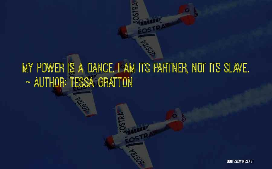 Tessa Gratton Quotes: My Power Is A Dance. I Am Its Partner, Not Its Slave.