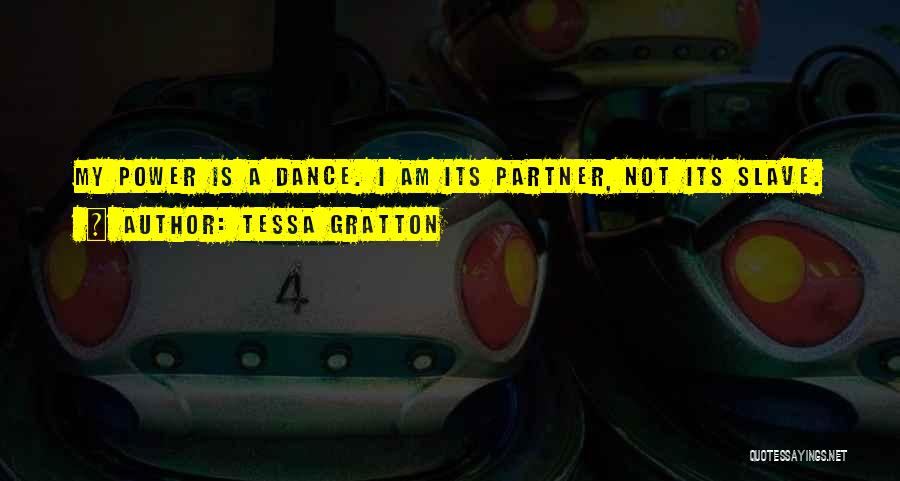 Tessa Gratton Quotes: My Power Is A Dance. I Am Its Partner, Not Its Slave.