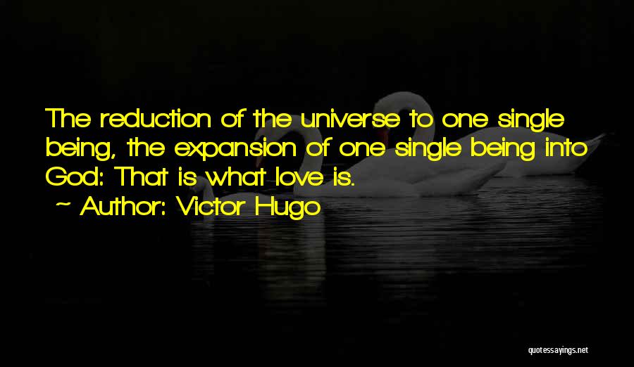 Victor Hugo Quotes: The Reduction Of The Universe To One Single Being, The Expansion Of One Single Being Into God: That Is What