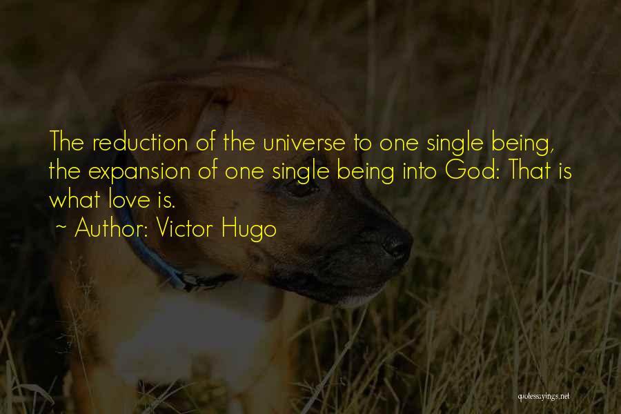 Victor Hugo Quotes: The Reduction Of The Universe To One Single Being, The Expansion Of One Single Being Into God: That Is What