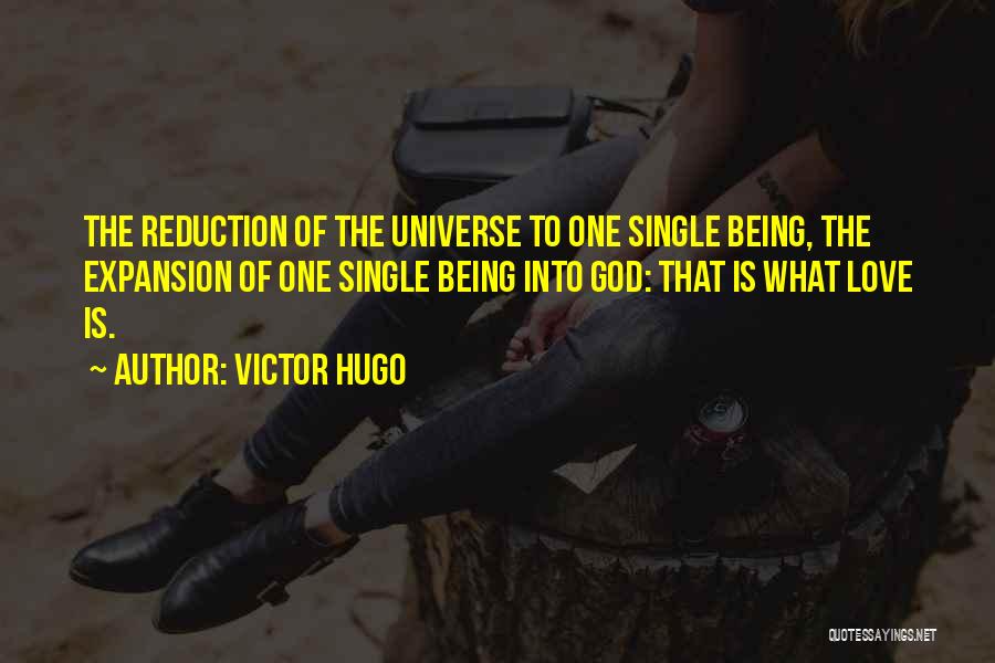 Victor Hugo Quotes: The Reduction Of The Universe To One Single Being, The Expansion Of One Single Being Into God: That Is What