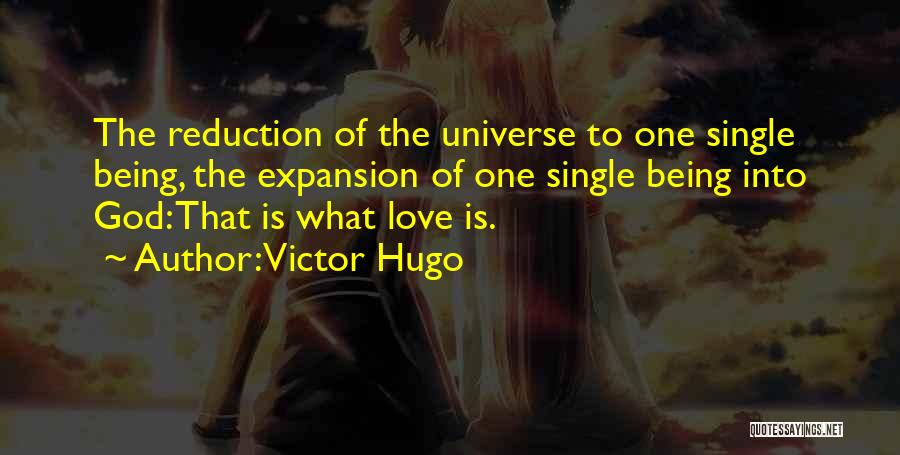 Victor Hugo Quotes: The Reduction Of The Universe To One Single Being, The Expansion Of One Single Being Into God: That Is What