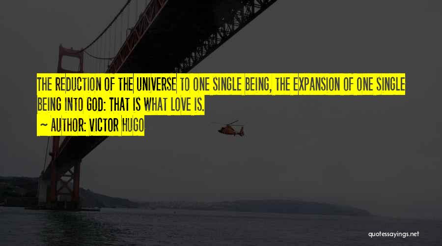 Victor Hugo Quotes: The Reduction Of The Universe To One Single Being, The Expansion Of One Single Being Into God: That Is What