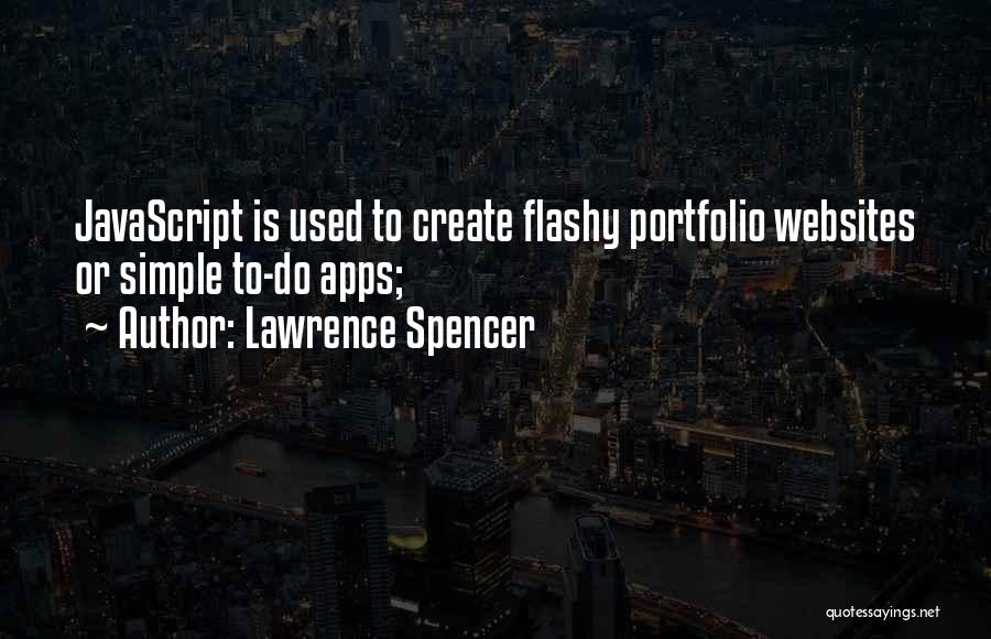 Lawrence Spencer Quotes: Javascript Is Used To Create Flashy Portfolio Websites Or Simple To-do Apps;