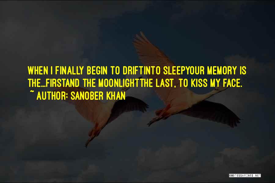 Sanober Khan Quotes: When I Finally Begin To Driftinto Sleepyour Memory Is The...firstand The Moonlightthe Last, To Kiss My Face.