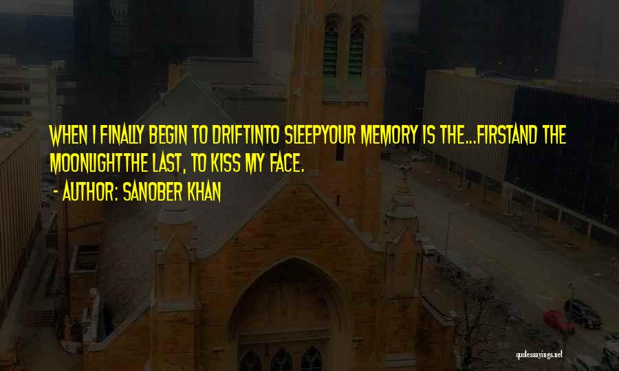 Sanober Khan Quotes: When I Finally Begin To Driftinto Sleepyour Memory Is The...firstand The Moonlightthe Last, To Kiss My Face.