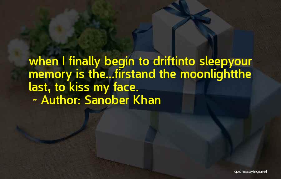 Sanober Khan Quotes: When I Finally Begin To Driftinto Sleepyour Memory Is The...firstand The Moonlightthe Last, To Kiss My Face.