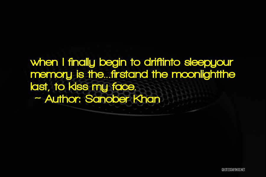 Sanober Khan Quotes: When I Finally Begin To Driftinto Sleepyour Memory Is The...firstand The Moonlightthe Last, To Kiss My Face.