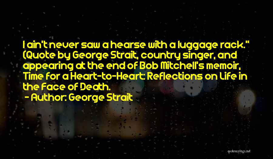 George Strait Quotes: I Ain't Never Saw A Hearse With A Luggage Rack. (quote By George Strait, Country Singer, And Appearing At The