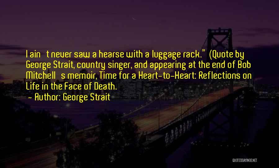 George Strait Quotes: I Ain't Never Saw A Hearse With A Luggage Rack. (quote By George Strait, Country Singer, And Appearing At The