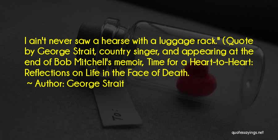 George Strait Quotes: I Ain't Never Saw A Hearse With A Luggage Rack. (quote By George Strait, Country Singer, And Appearing At The