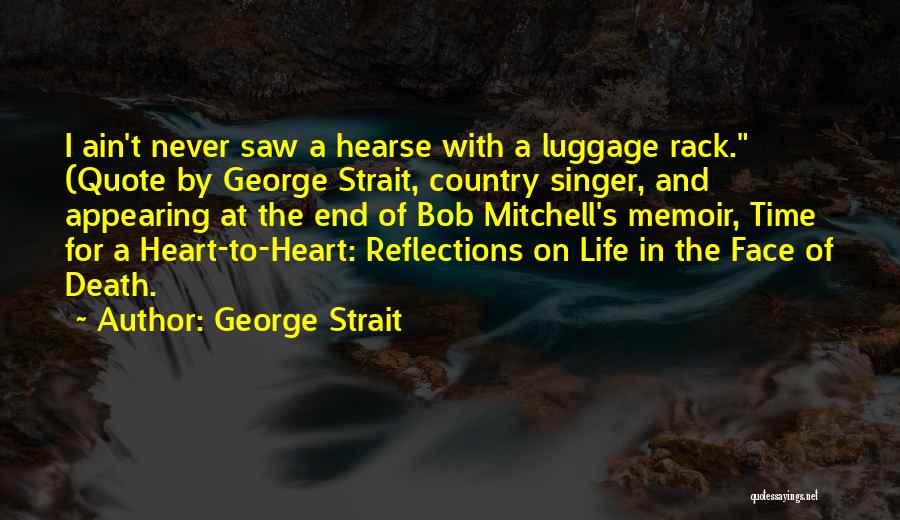 George Strait Quotes: I Ain't Never Saw A Hearse With A Luggage Rack. (quote By George Strait, Country Singer, And Appearing At The