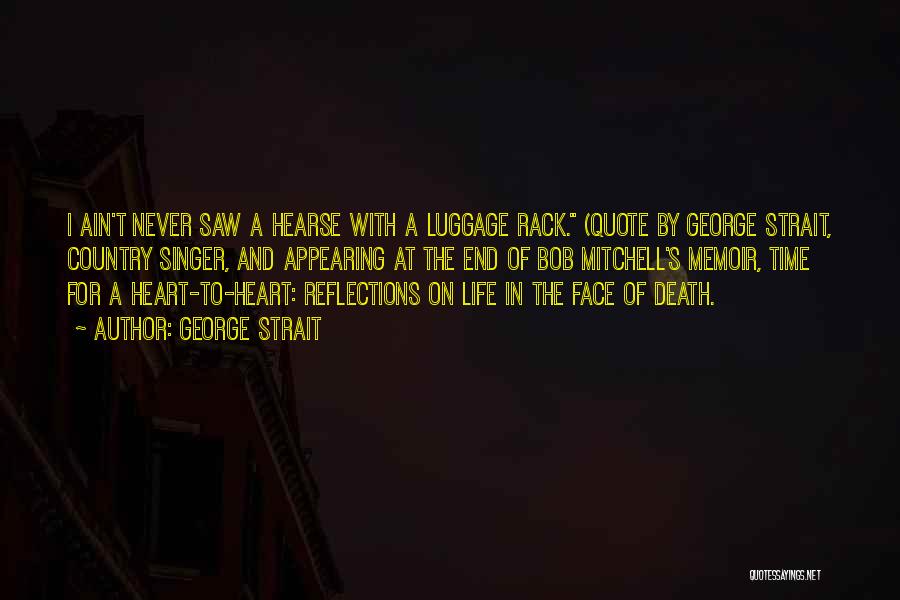 George Strait Quotes: I Ain't Never Saw A Hearse With A Luggage Rack. (quote By George Strait, Country Singer, And Appearing At The