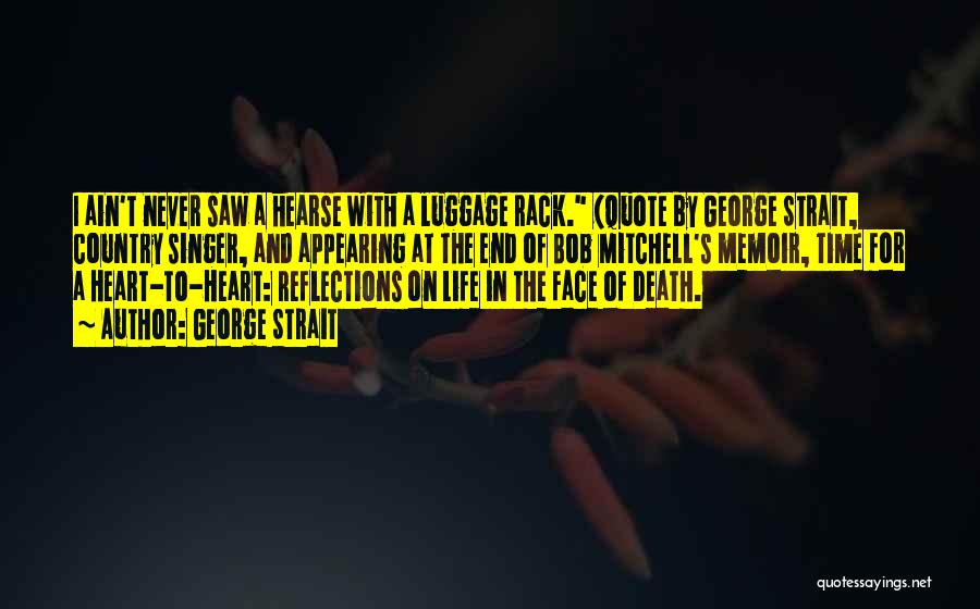 George Strait Quotes: I Ain't Never Saw A Hearse With A Luggage Rack. (quote By George Strait, Country Singer, And Appearing At The