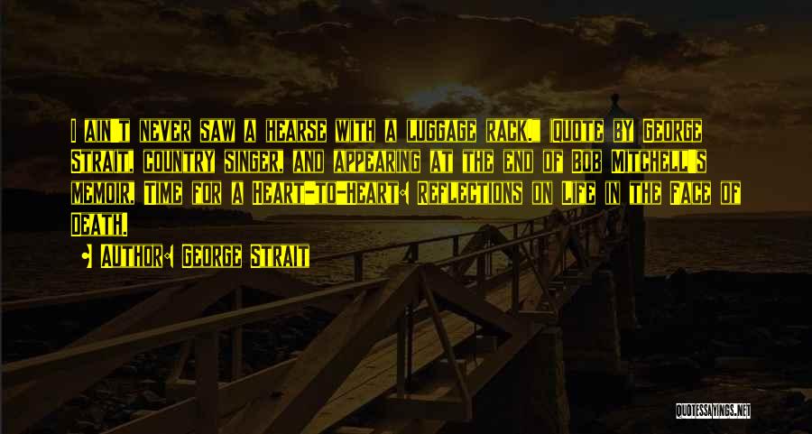 George Strait Quotes: I Ain't Never Saw A Hearse With A Luggage Rack. (quote By George Strait, Country Singer, And Appearing At The