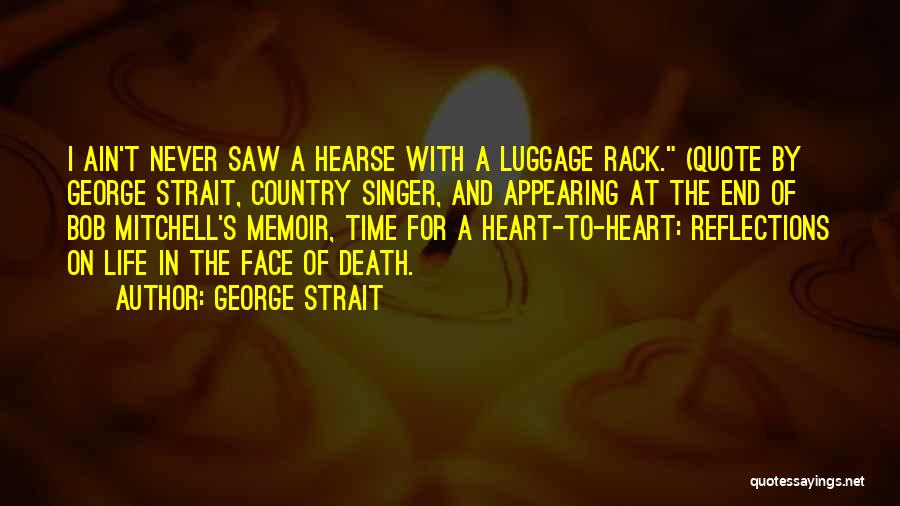 George Strait Quotes: I Ain't Never Saw A Hearse With A Luggage Rack. (quote By George Strait, Country Singer, And Appearing At The