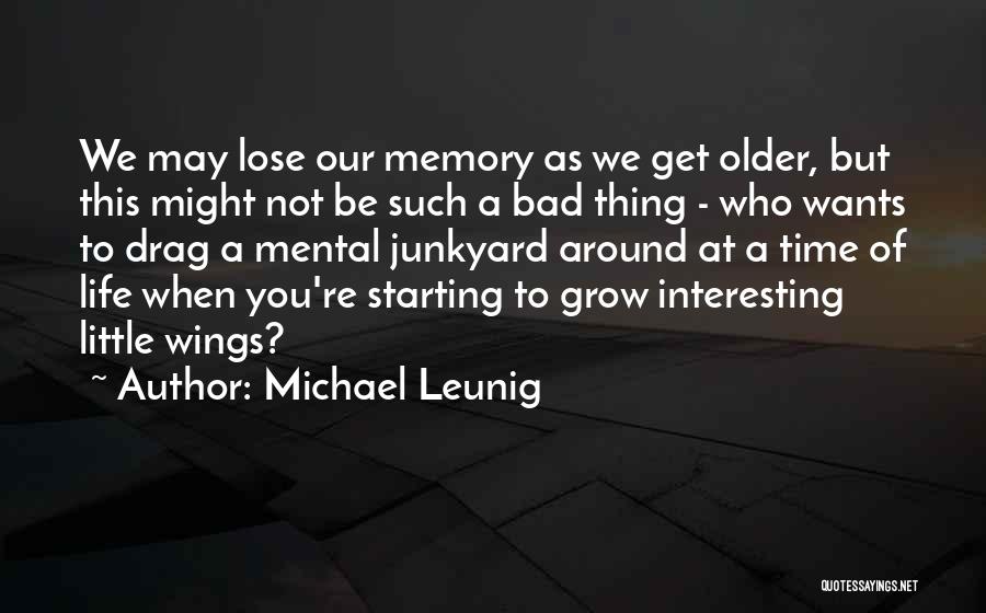 Michael Leunig Quotes: We May Lose Our Memory As We Get Older, But This Might Not Be Such A Bad Thing - Who