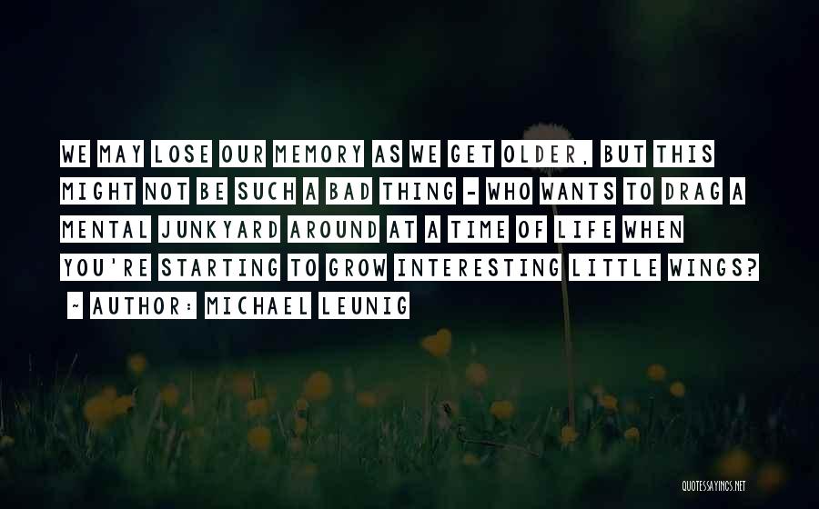 Michael Leunig Quotes: We May Lose Our Memory As We Get Older, But This Might Not Be Such A Bad Thing - Who