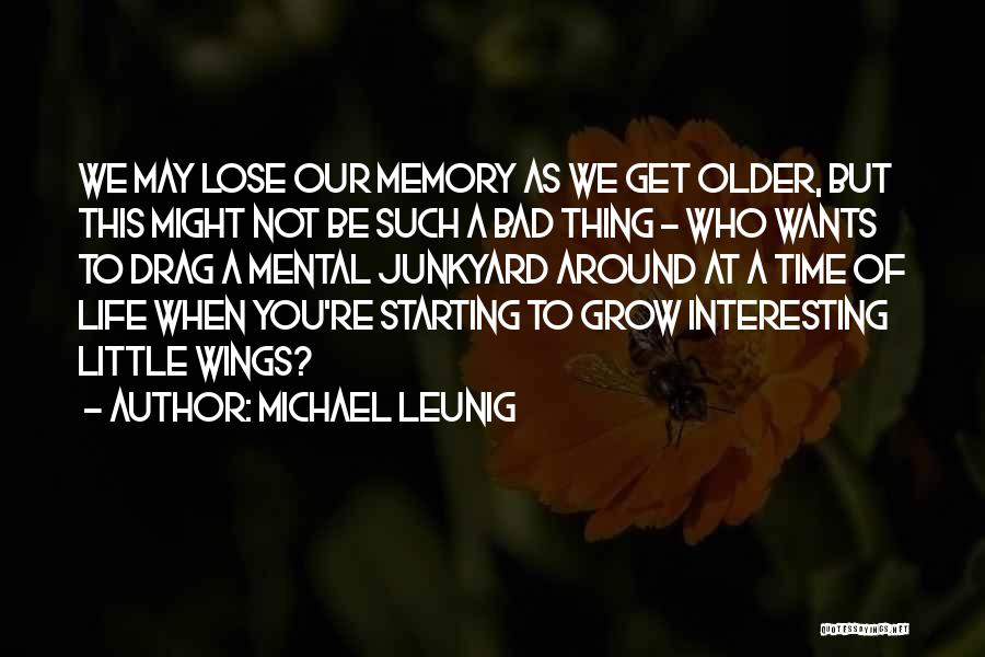 Michael Leunig Quotes: We May Lose Our Memory As We Get Older, But This Might Not Be Such A Bad Thing - Who