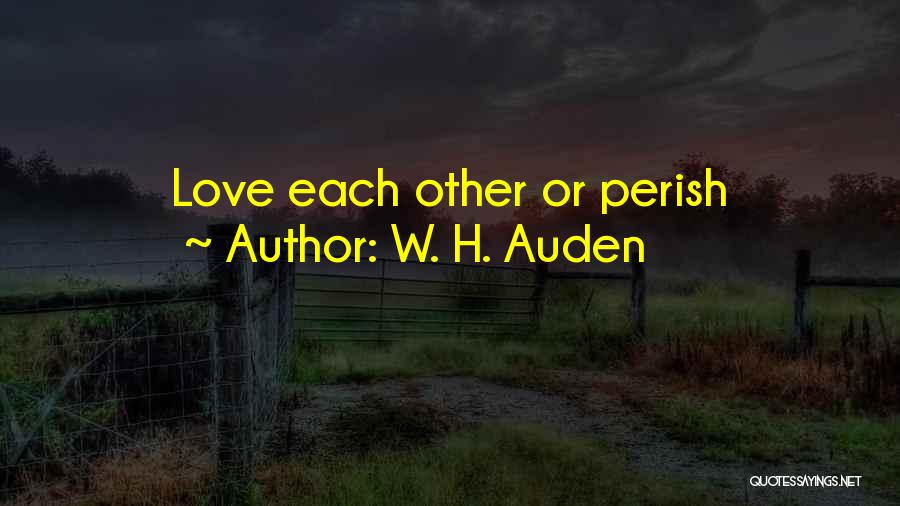 W. H. Auden Quotes: Love Each Other Or Perish