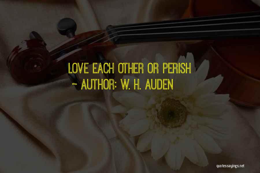 W. H. Auden Quotes: Love Each Other Or Perish