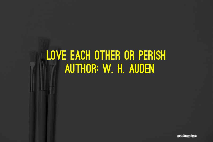 W. H. Auden Quotes: Love Each Other Or Perish