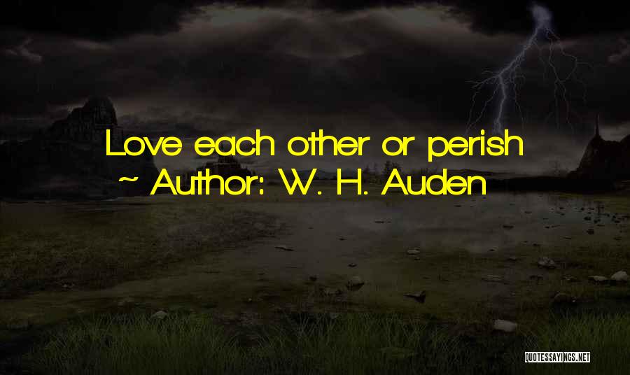 W. H. Auden Quotes: Love Each Other Or Perish