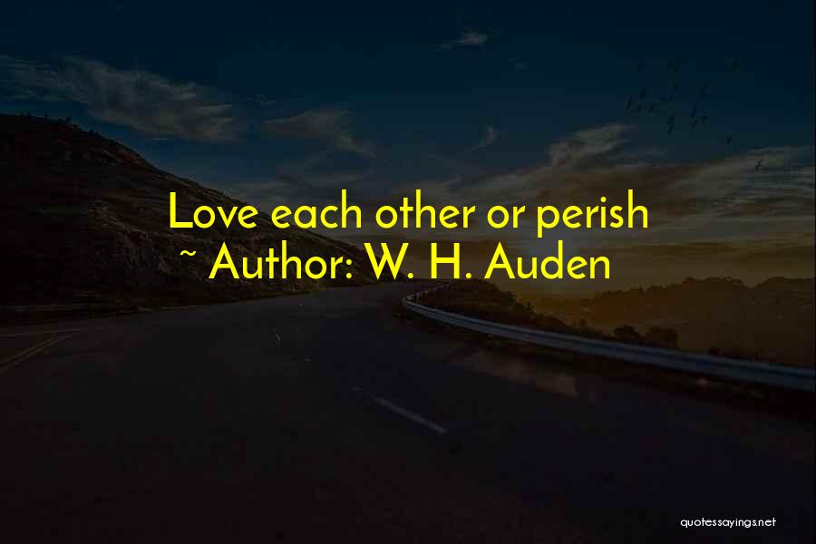 W. H. Auden Quotes: Love Each Other Or Perish