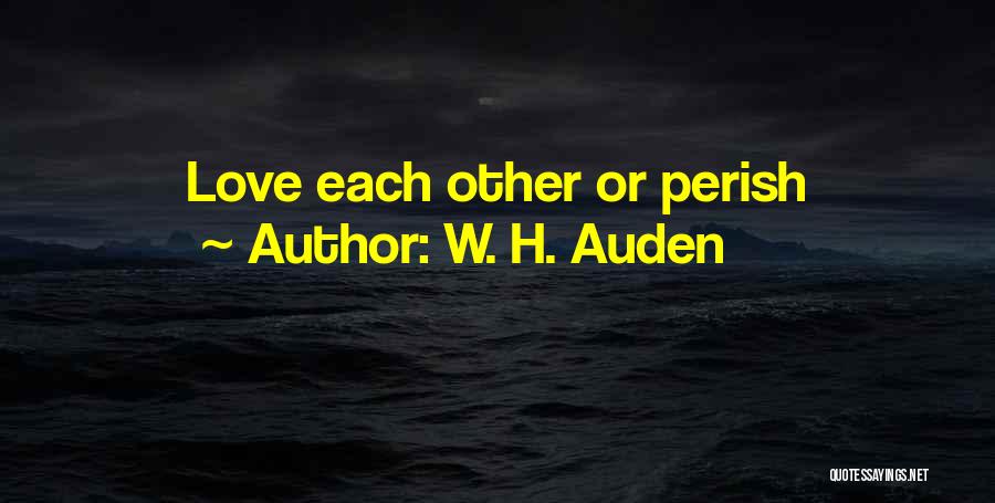 W. H. Auden Quotes: Love Each Other Or Perish