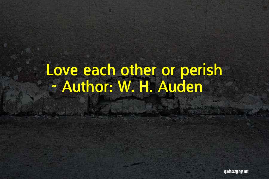 W. H. Auden Quotes: Love Each Other Or Perish