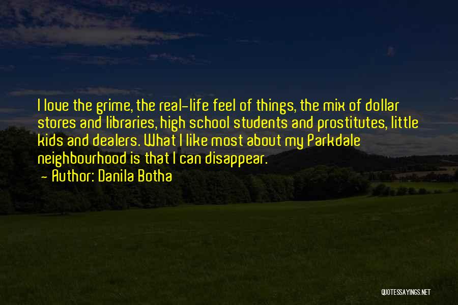 Danila Botha Quotes: I Love The Grime, The Real-life Feel Of Things, The Mix Of Dollar Stores And Libraries, High School Students And