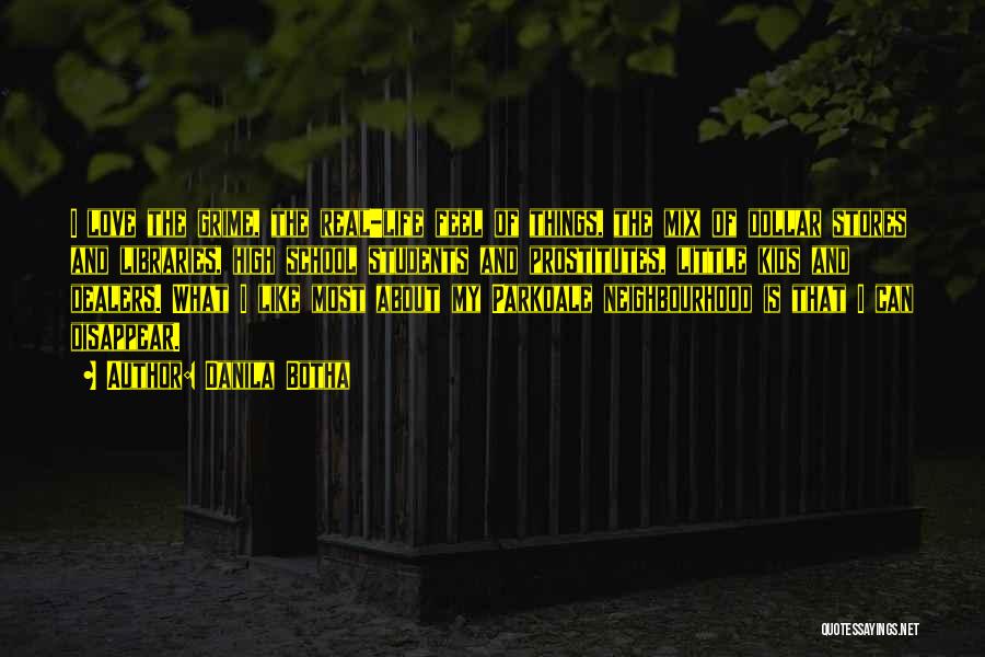 Danila Botha Quotes: I Love The Grime, The Real-life Feel Of Things, The Mix Of Dollar Stores And Libraries, High School Students And