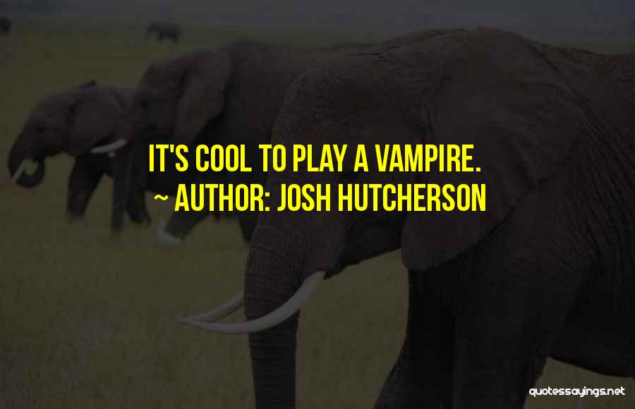 Josh Hutcherson Quotes: It's Cool To Play A Vampire.