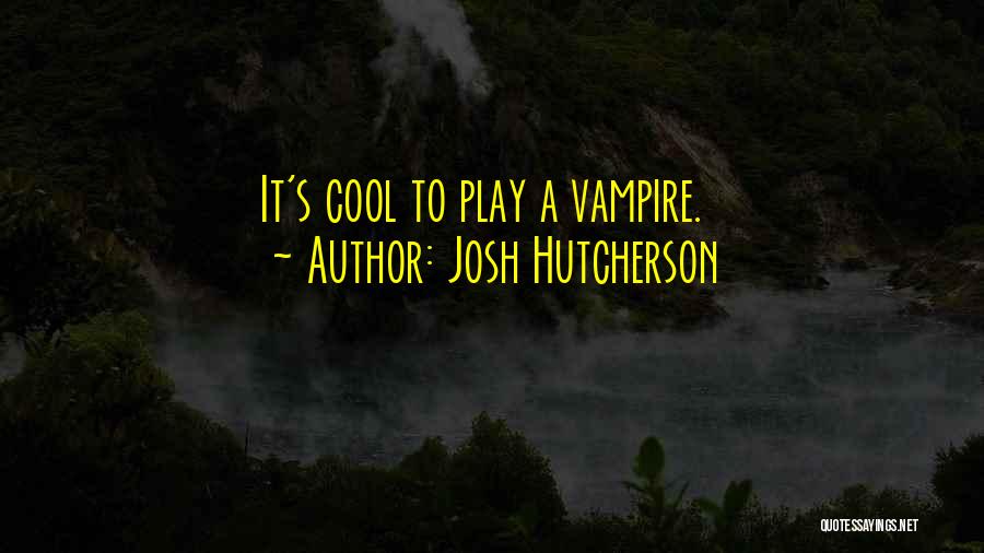 Josh Hutcherson Quotes: It's Cool To Play A Vampire.